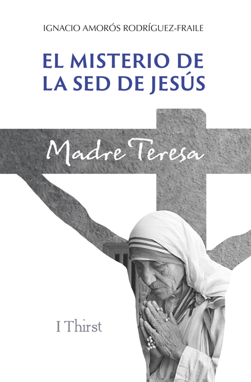 Imagen de El misterio de la sed de Jesús. Madre Teresa