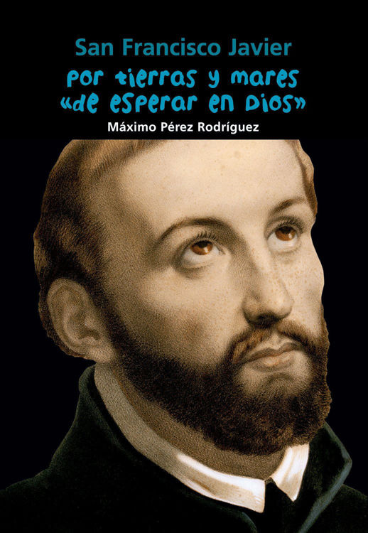 Imagen de San Francisco Javier: Por tierras y mares de esperar en Dios. Biografía joven